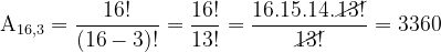 \dpi{120} \mathrm{A_{16,3} = \frac{16!}{(16-3)!} = \frac{16!}{13!} = \frac{16.15.14.\cancel{13!}}{\cancel{13!}}} = 3360